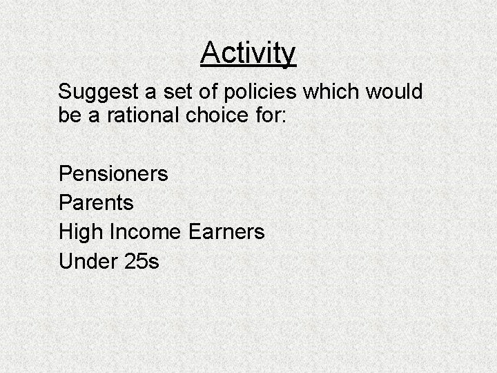 Activity Suggest a set of policies which would be a rational choice for: Pensioners