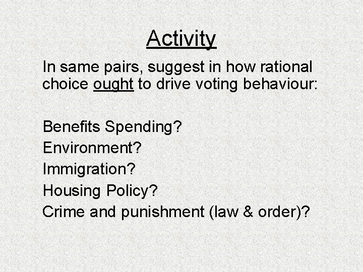 Activity In same pairs, suggest in how rational choice ought to drive voting behaviour: