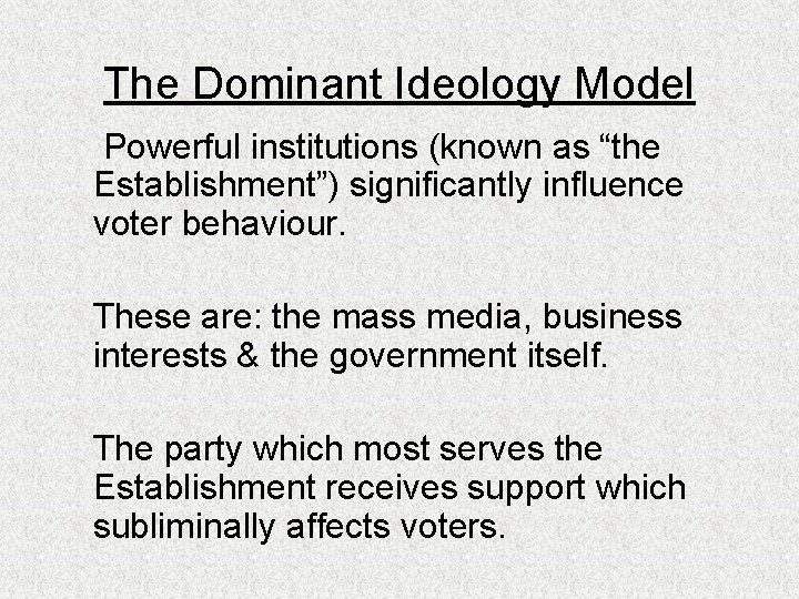 The Dominant Ideology Model Powerful institutions (known as “the Establishment”) significantly influence voter behaviour.