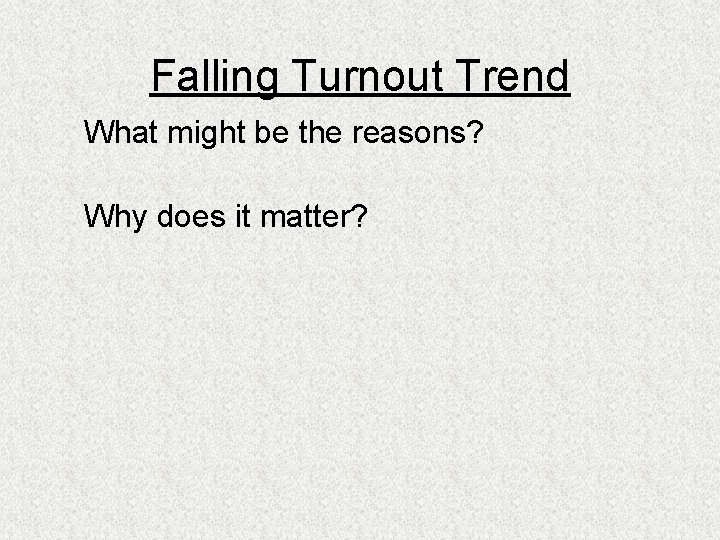 Falling Turnout Trend What might be the reasons? Why does it matter? 
