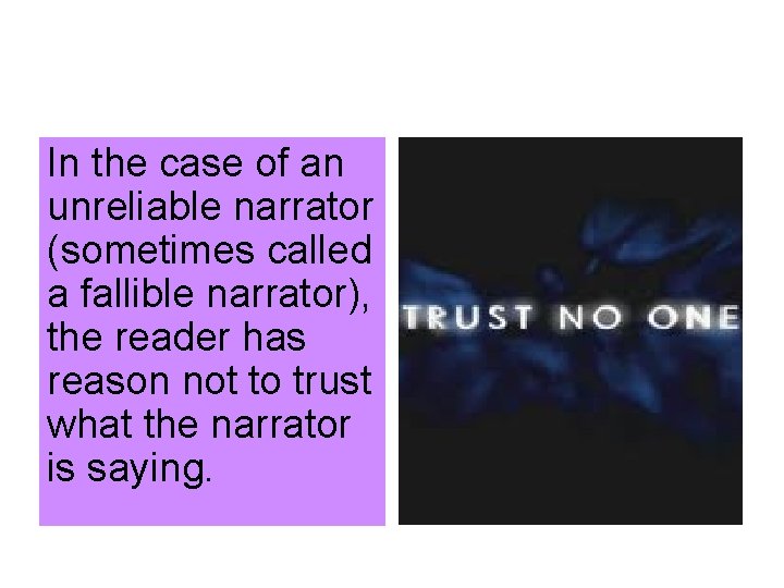 In the case of an unreliable narrator (sometimes called a fallible narrator), the reader
