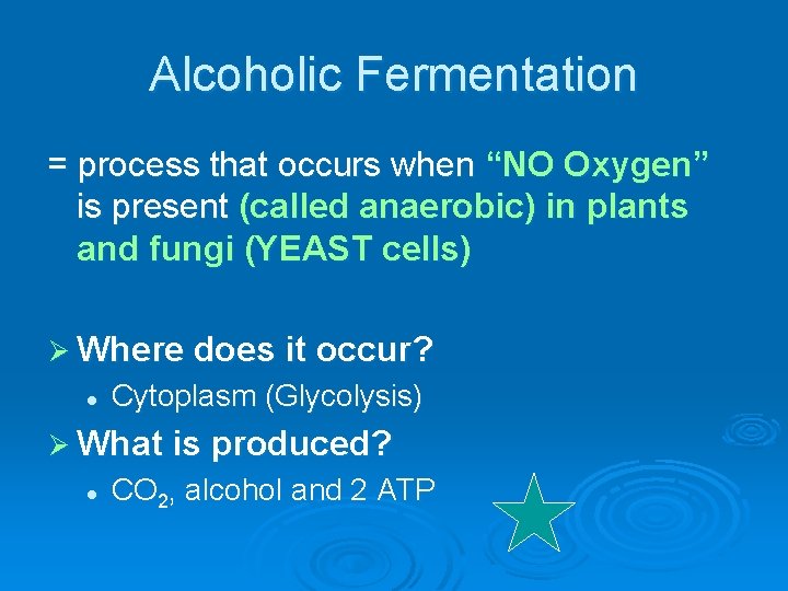 Alcoholic Fermentation = process that occurs when “NO Oxygen” is present (called anaerobic) in