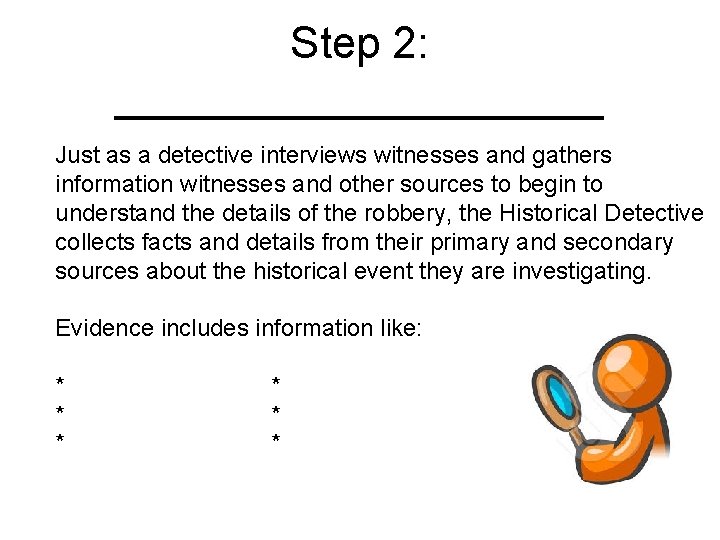 Step 2: __________ Just as a detective interviews witnesses and gathers information witnesses and