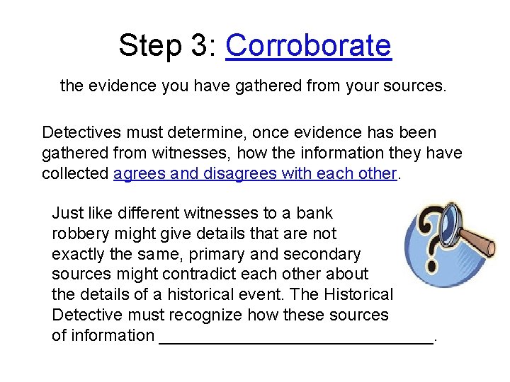 Step 3: Corroborate the evidence you have gathered from your sources. Detectives must determine,