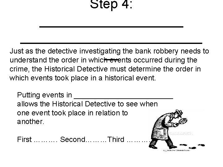 Step 4: ________________________ Just as the detective investigating the bank robbery needs to __