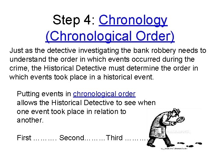Step 4: Chronology (Chronological Order) Just as the detective investigating the bank robbery needs
