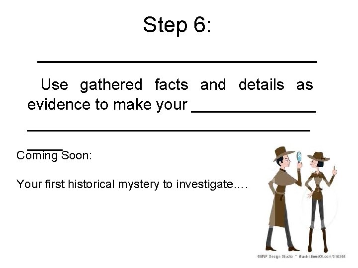 Step 6: ____________ Use gathered facts and details as evidence to make your _______________________