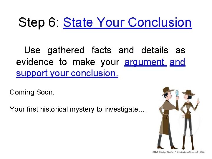 Step 6: State Your Conclusion Use gathered facts and details as evidence to make