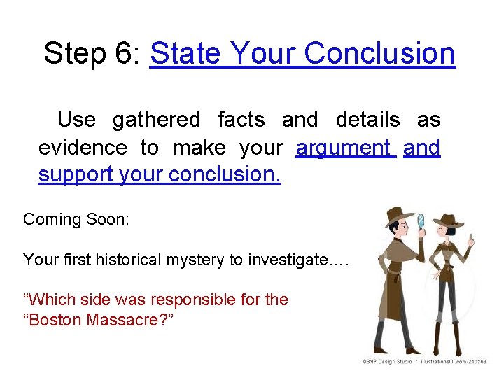 Step 6: State Your Conclusion Use gathered facts and details as evidence to make