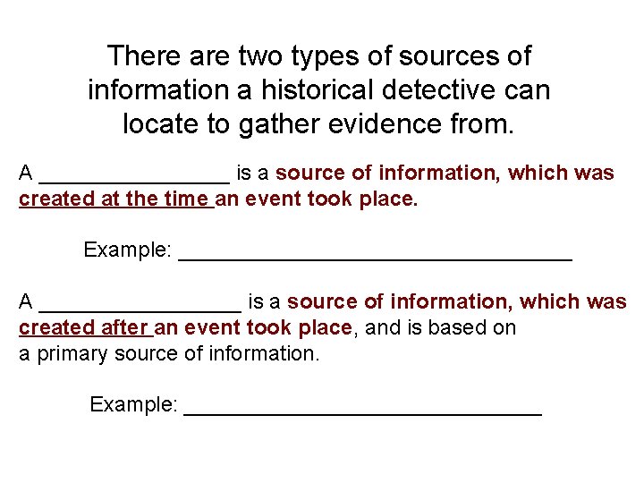 There are two types of sources of information a historical detective can locate to