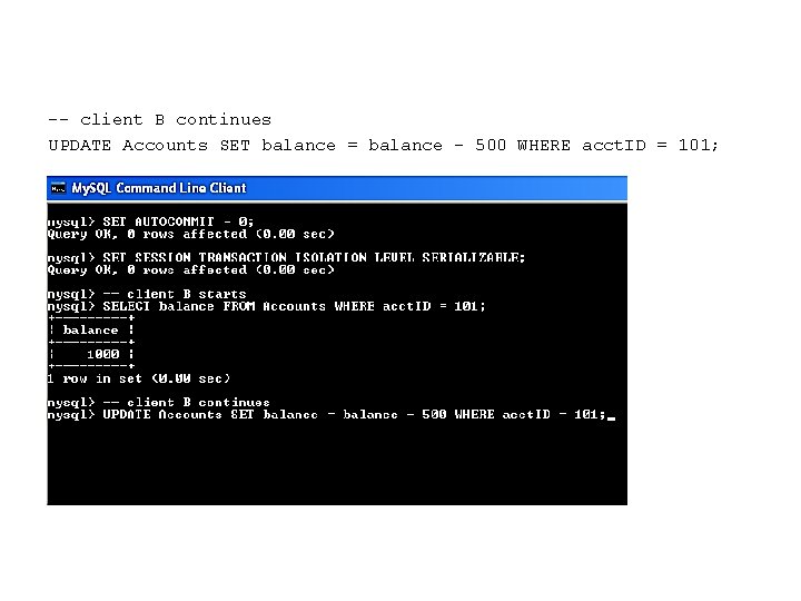 -- client B continues UPDATE Accounts SET balance = balance - 500 WHERE acct.