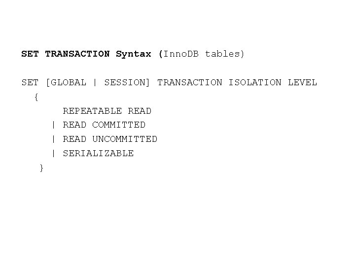 SET TRANSACTION Syntax (Inno. DB tables) SET [GLOBAL | SESSION] TRANSACTION ISOLATION LEVEL {