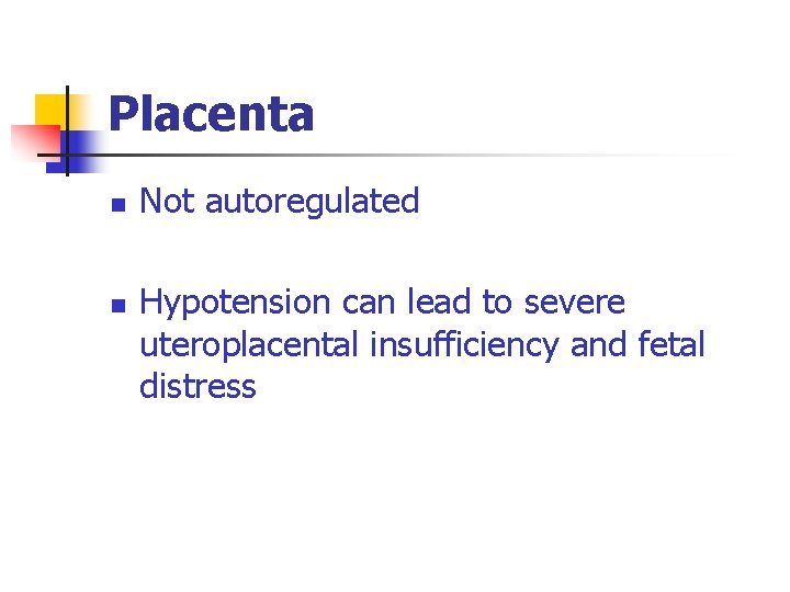 Placenta n n Not autoregulated Hypotension can lead to severe uteroplacental insufficiency and fetal