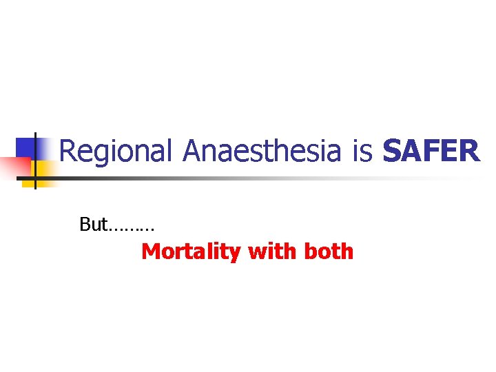 Regional Anaesthesia is SAFER But……… Mortality with both 
