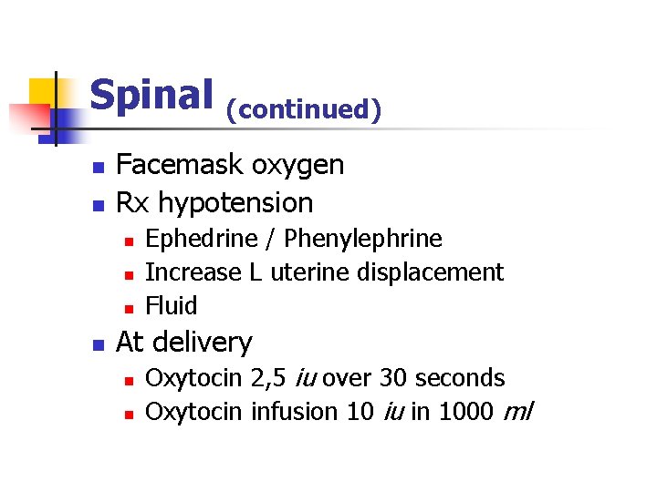 Spinal (continued) n n Facemask oxygen Rx hypotension n n Ephedrine / Phenylephrine Increase