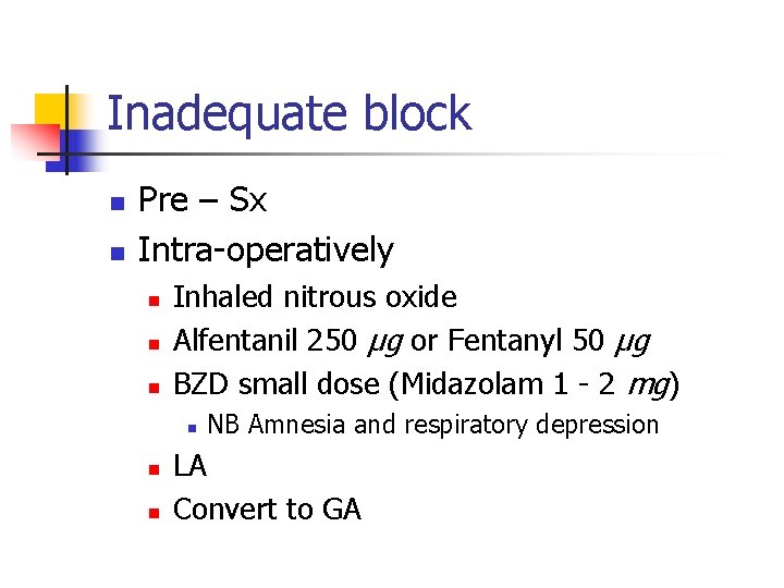 Inadequate block n n Pre – Sx Intra-operatively n n n Inhaled nitrous oxide