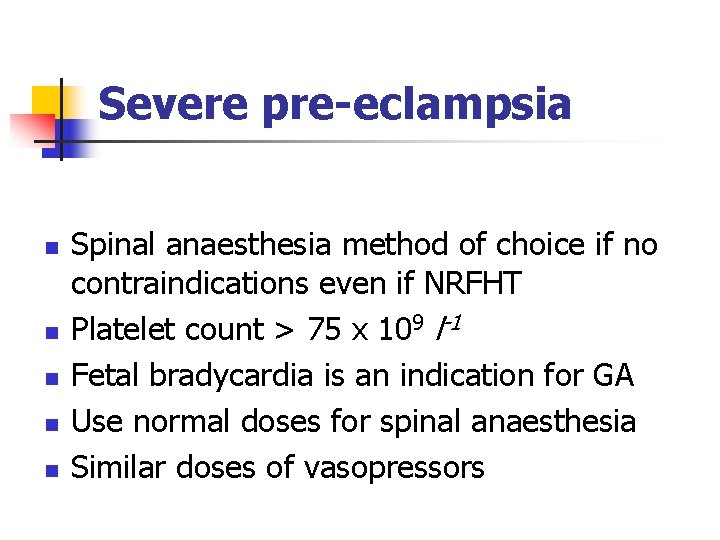 Severe pre-eclampsia n n n Spinal anaesthesia method of choice if no contraindications even