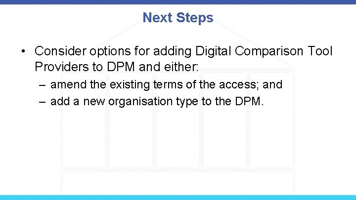 Next Steps • Consider options for adding Digital Comparison Tool Providers to DPM and