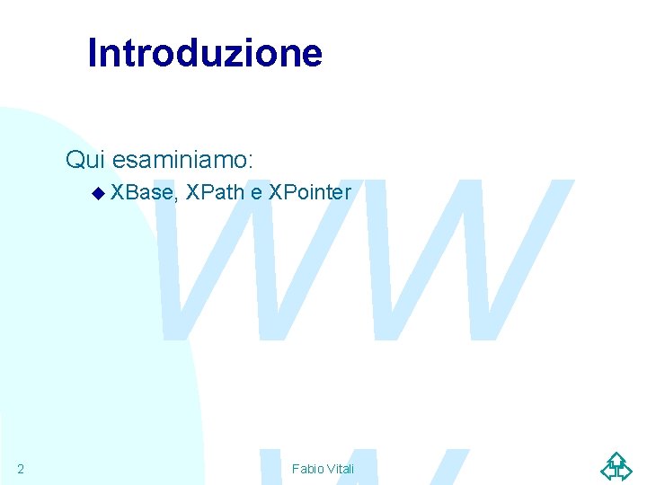 Introduzione WW Qui esaminiamo: u XBase, 2 XPath e XPointer Fabio Vitali 