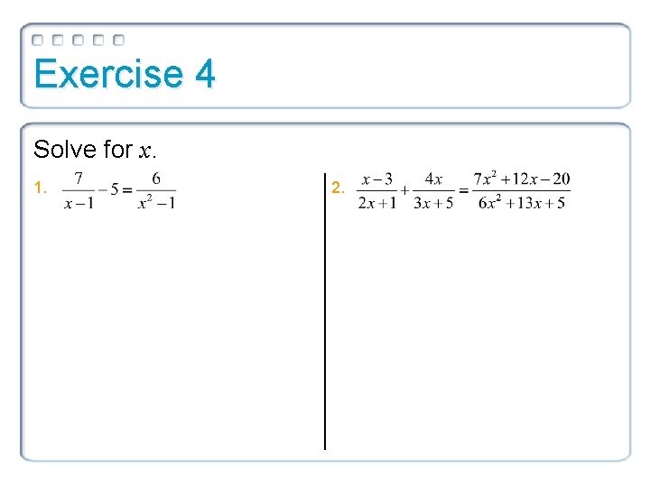 Exercise 4 Solve for x. 1. 2. 