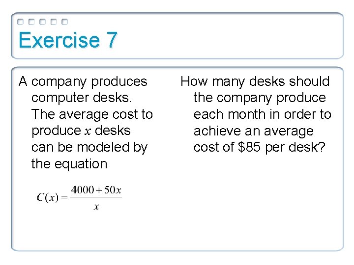 Exercise 7 A company produces computer desks. The average cost to produce x desks