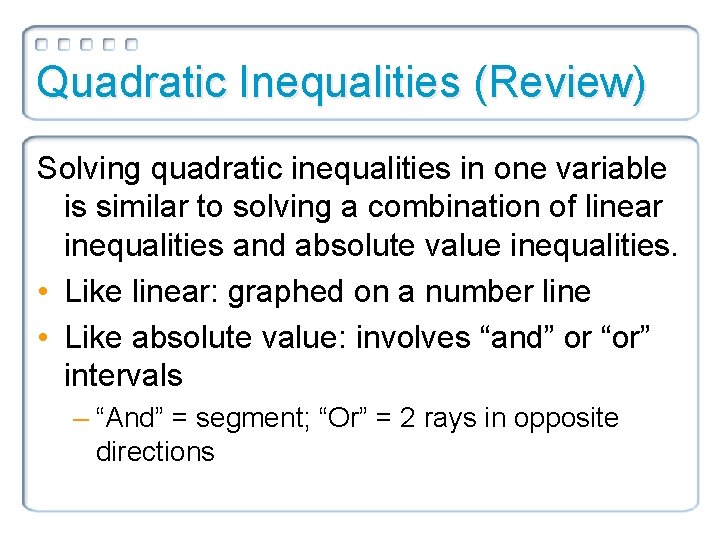 Quadratic Inequalities (Review) Solving quadratic inequalities in one variable is similar to solving a