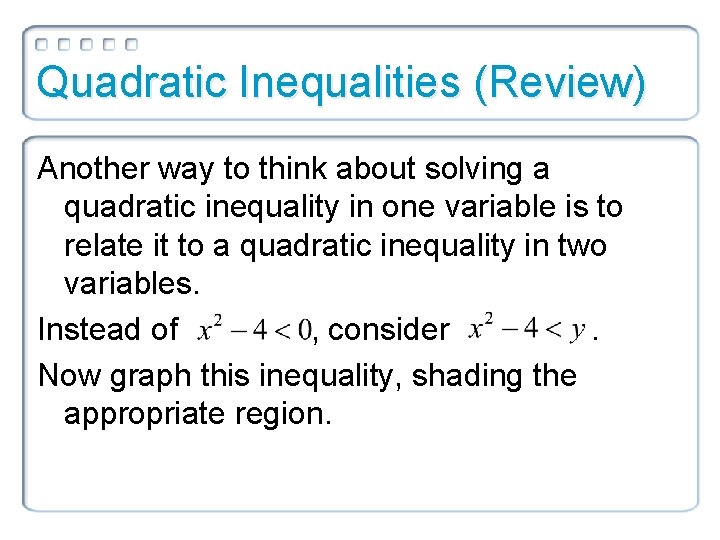 Quadratic Inequalities (Review) Another way to think about solving a quadratic inequality in one