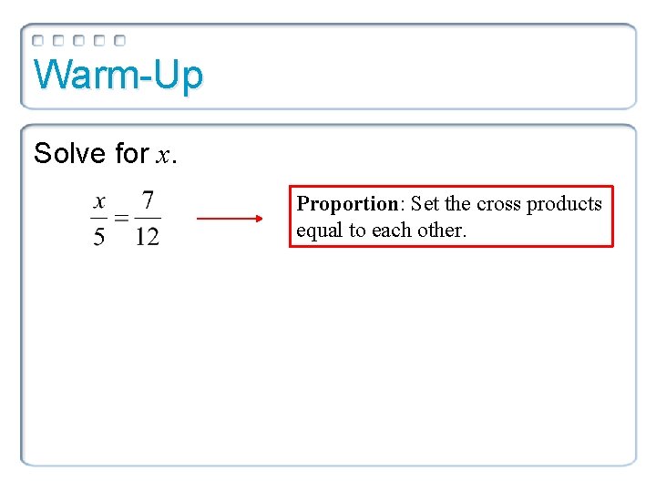 Warm-Up Solve for x. Proportion: Set the cross products equal to each other. 