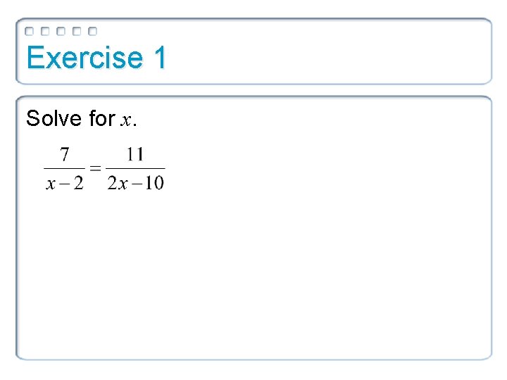 Exercise 1 Solve for x. 