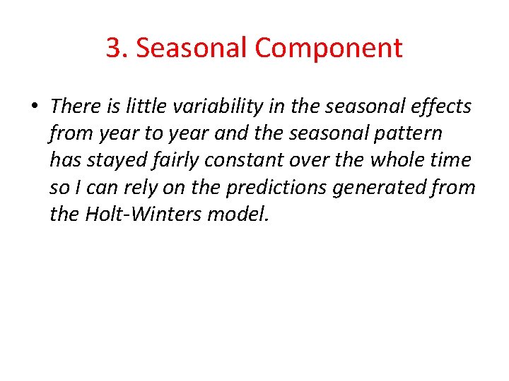 3. Seasonal Component • There is little variability in the seasonal effects from year