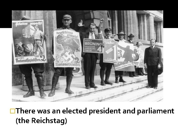 �There was an elected president and parliament (the Reichstag) 