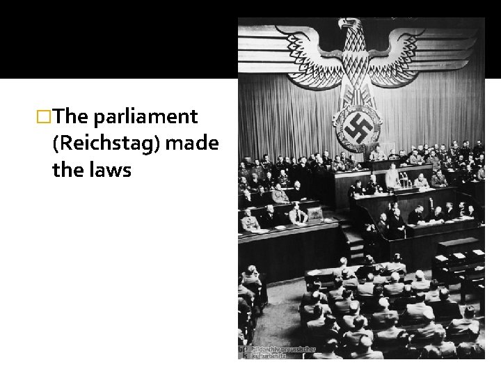 �The parliament (Reichstag) made the laws 