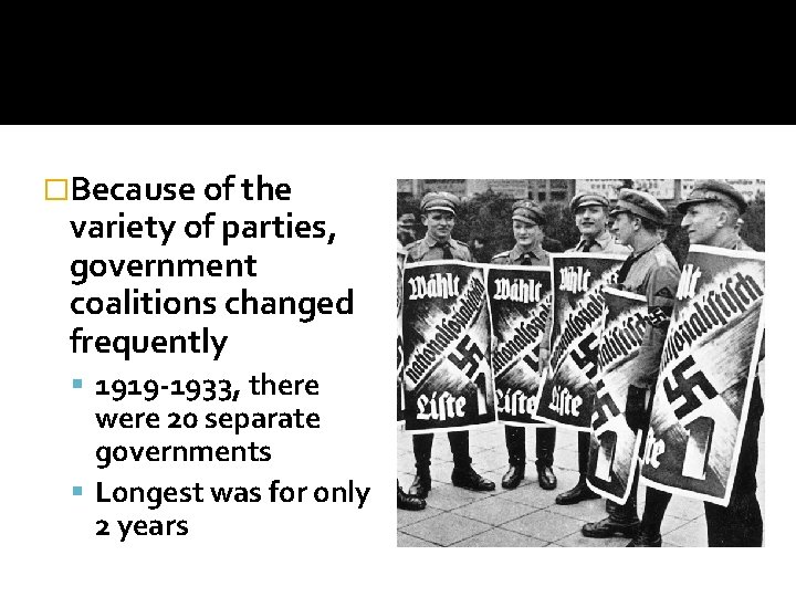 �Because of the variety of parties, government coalitions changed frequently 1919 -1933, there were
