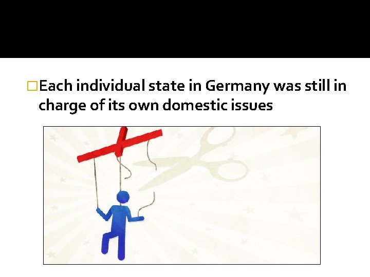 �Each individual state in Germany was still in charge of its own domestic issues