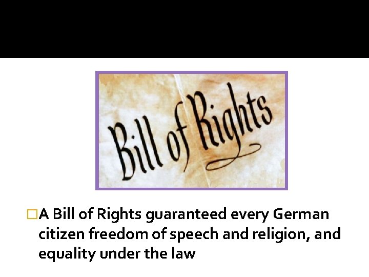 �A Bill of Rights guaranteed every German citizen freedom of speech and religion, and