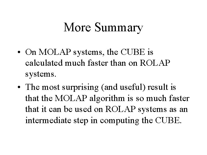 More Summary • On MOLAP systems, the CUBE is calculated much faster than on