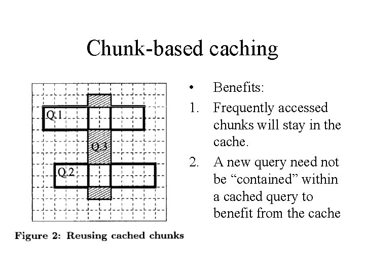 Chunk-based caching • Benefits: 1. Frequently accessed chunks will stay in the cache. 2.