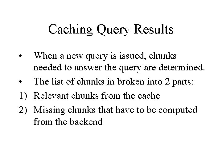 Caching Query Results • When a new query is issued, chunks needed to answer