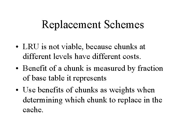 Replacement Schemes • LRU is not viable, because chunks at different levels have different