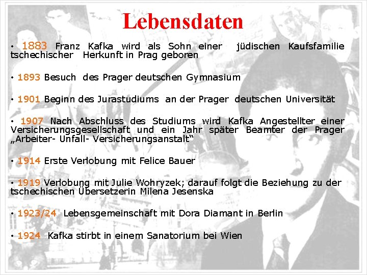 Lebensdaten • 1883 Franz Kafka wird als Sohn einer tschechischer Herkunft in Prag geboren