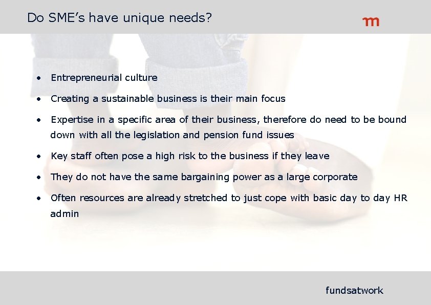 Do SME’s have unique needs? • Entrepreneurial culture • Creating a sustainable business is