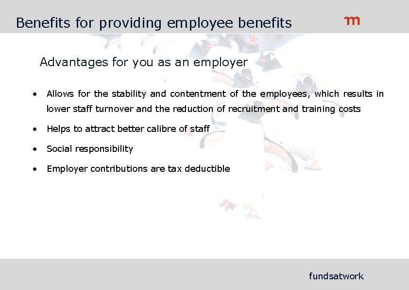 Benefits for providing employee benefits Advantages for you as an employer • Allows for