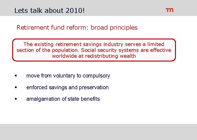 Lets talk about 2010! Retirement fund reform: broad principles The existing retirement savings industry
