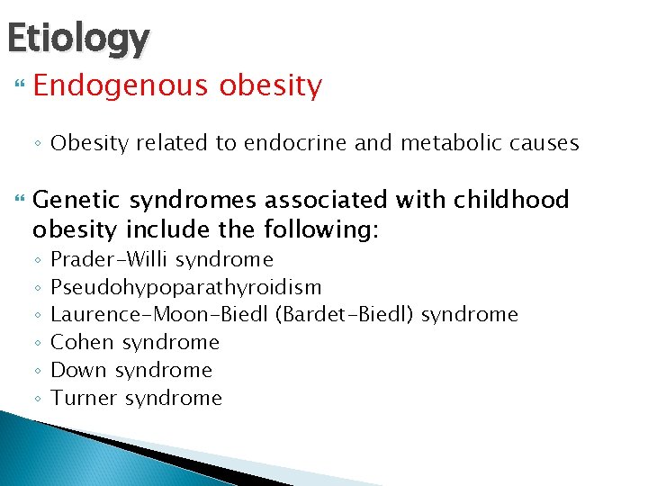 Etiology Endogenous obesity ◦ Obesity related to endocrine and metabolic causes Genetic syndromes associated