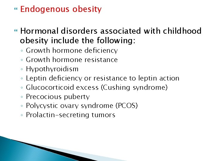  Endogenous obesity Hormonal disorders associated with childhood obesity include the following: ◦ ◦