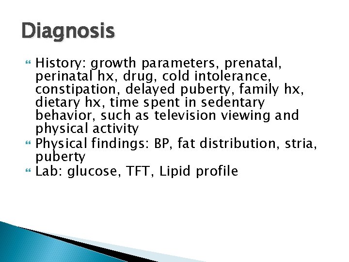 Diagnosis History: growth parameters, prenatal, perinatal hx, drug, cold intolerance, constipation, delayed puberty, family