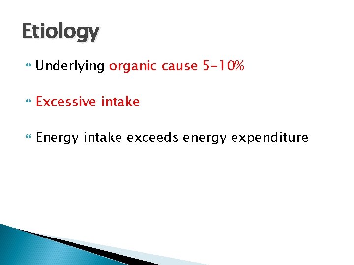 Etiology Underlying organic cause 5 -10% Excessive intake Energy intake exceeds energy expenditure 