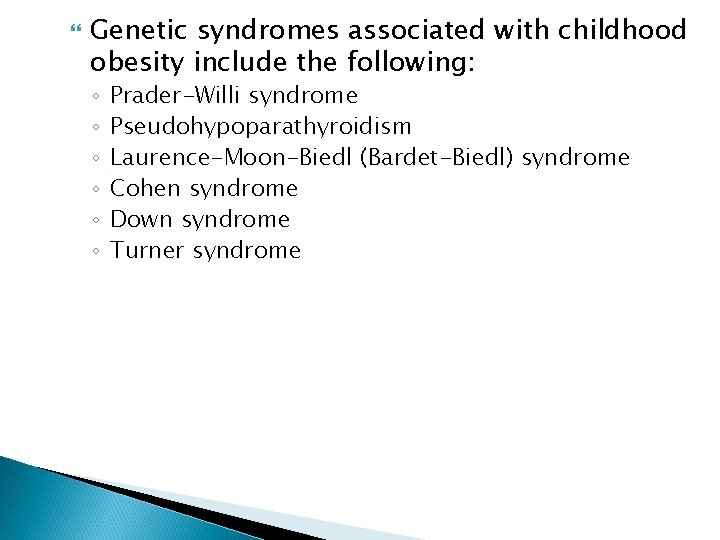  Genetic syndromes associated with childhood obesity include the following: ◦ ◦ ◦ Prader-Willi