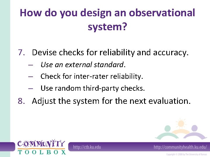 How do you design an observational system? 7. Devise checks for reliability and accuracy.