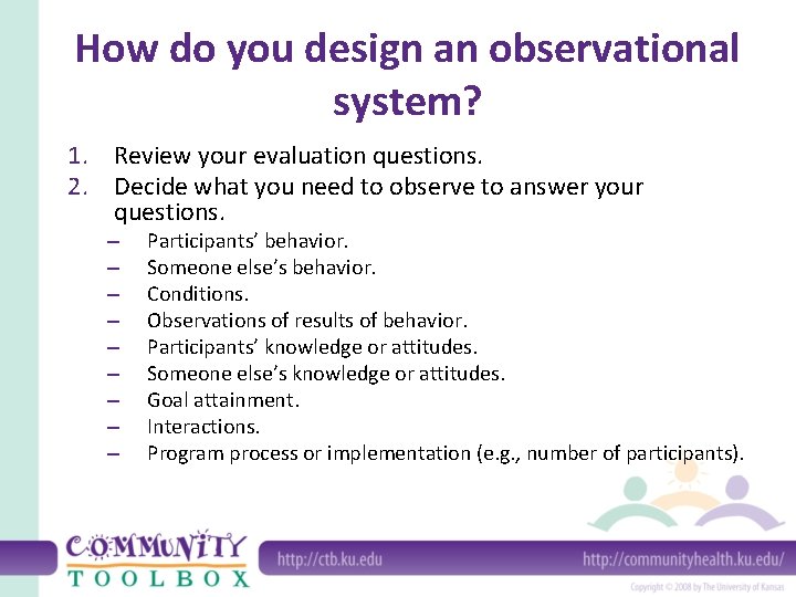 How do you design an observational system? 1. Review your evaluation questions. 2. Decide
